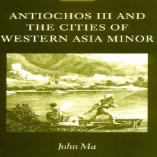 John Ma - Antiochos III and the Cities of Western Asia Minor